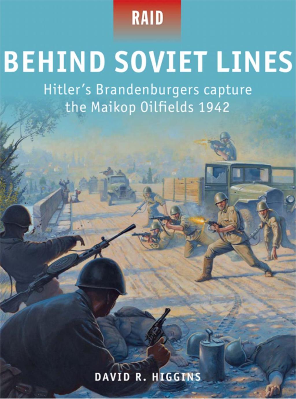 Behind Soviet Lines Hitler’s Brandenburgers capture the Maikop Oilfields 1942 1st Edition