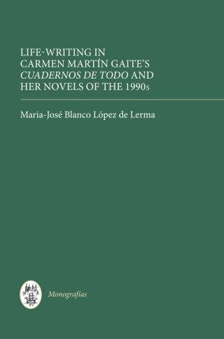 Cover image: Life Writing in Carmen Martín Gaite's <I>Cuadernos de todo</I> and her Novels of the 1990s 1st edition 9781855662476