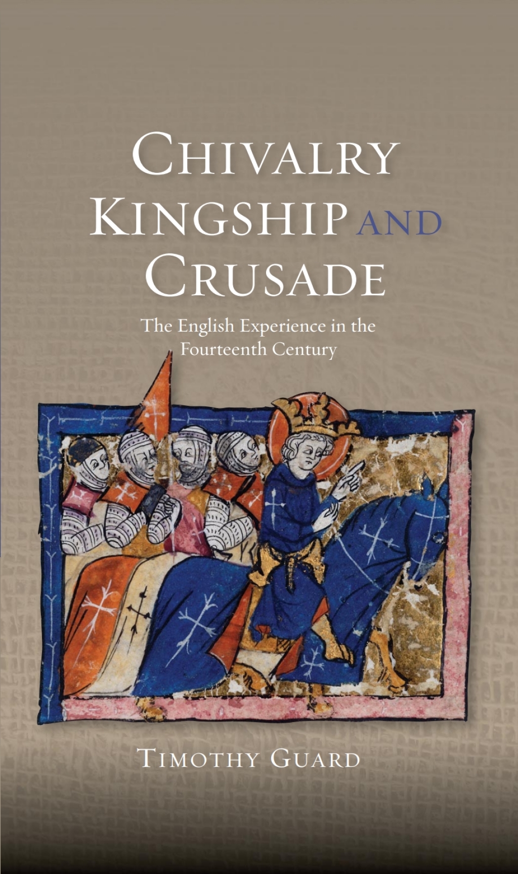 Chivalry, Kingship and Crusade The English Experience in the Fourteenth Century 1st Edition