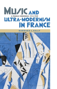 Cover image: Music and Ultra-Modernism in France: A Fragile Consensus, 1913-1939 1st edition 9781843838104