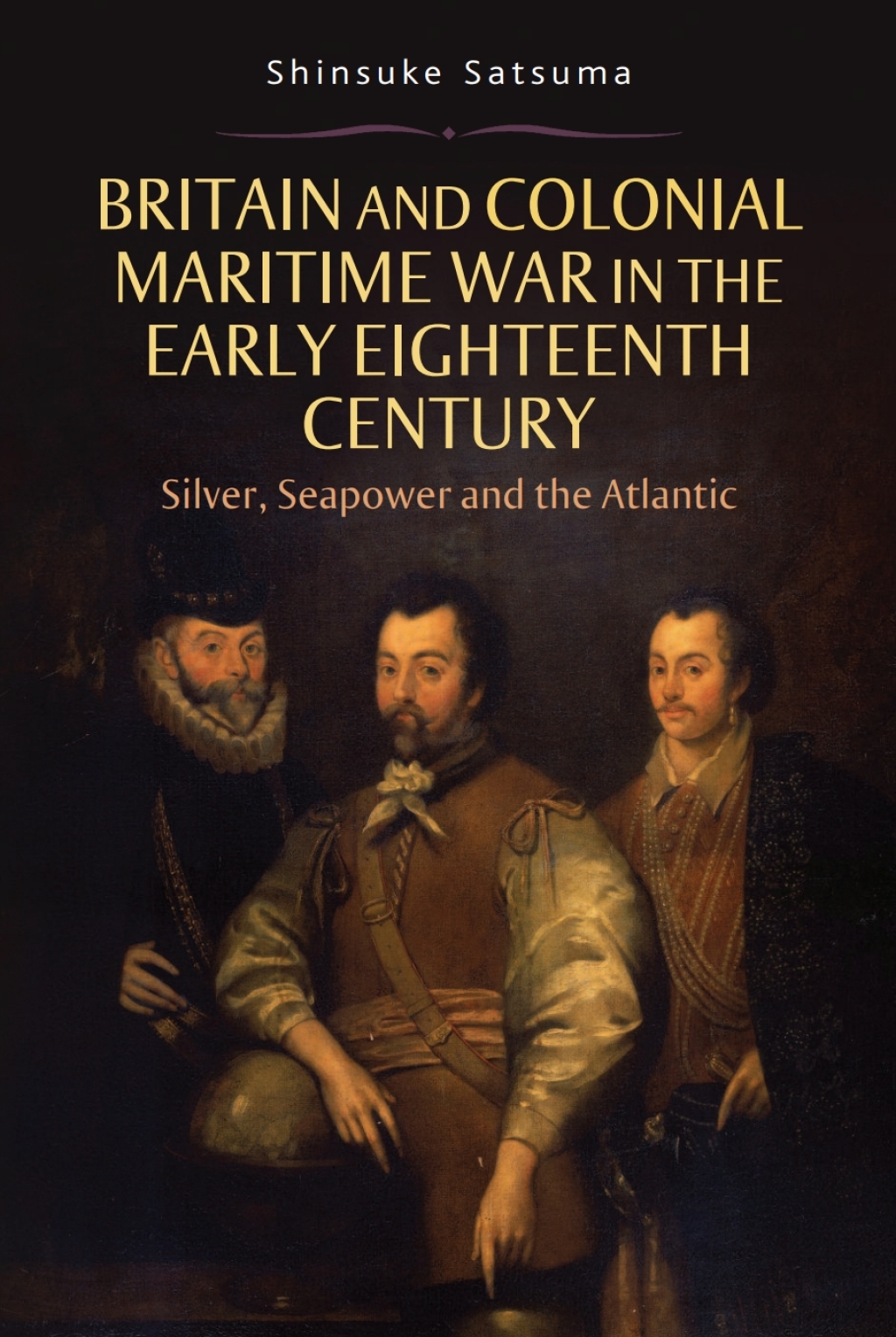Britain and Colonial Maritime War in the Early Eighteenth Century Silver, Seapower and the Atlantic 1st Edition