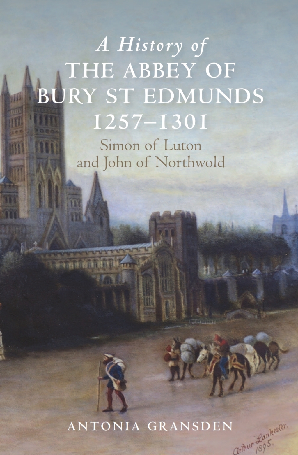 A History of the Abbey of Bury St Edmunds, 1257-1301 Simon of Luton and John of Northwold 1st Edition