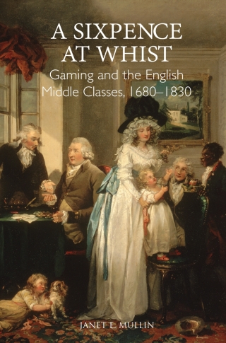 Cover image: A Sixpence at Whist: Gaming and the English Middle Classes, 1680-1830 1st edition 9781783270477