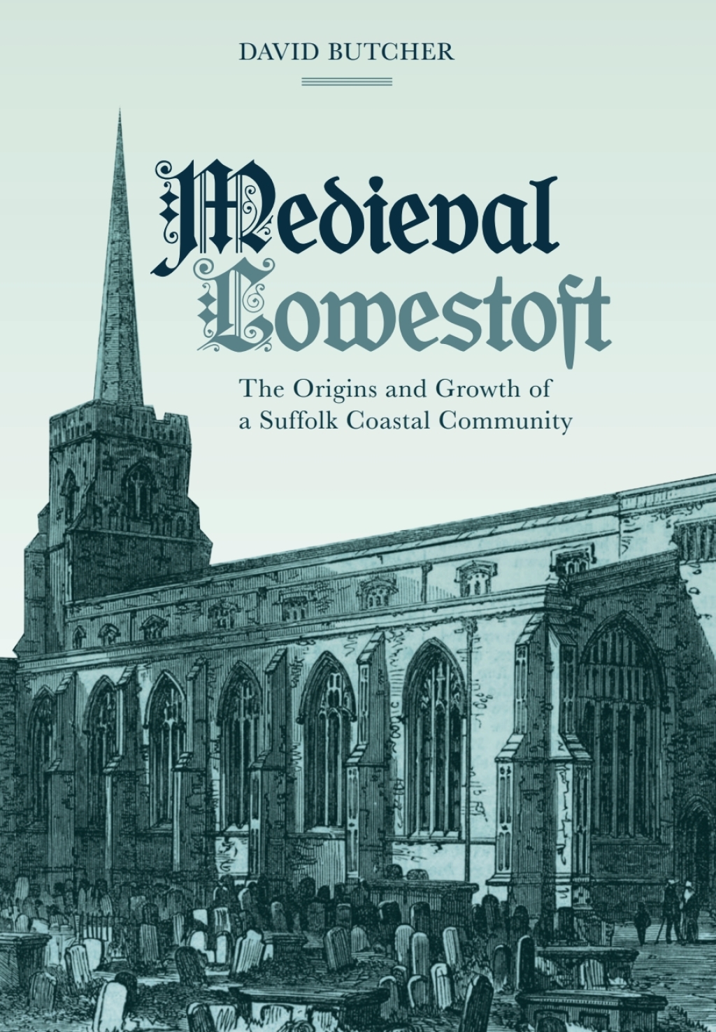 Medieval Lowestoft The Origins and Growth of a Suffolk Coastal Community 1st Edition