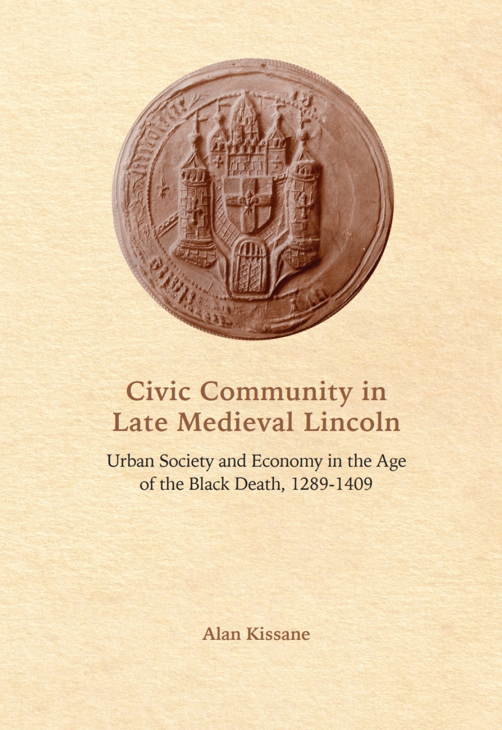 Civic Community in Late Medieval Lincoln Urban Society and Economy in the Age of the Black Death, 1289-1409 1st Edition