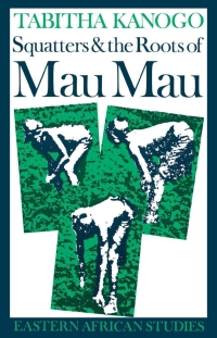 表紙画像: Squatters and the Roots of Mau Mau, 1905-63 1st edition 9780852550182
