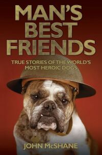 Cover image: Man's Best Friends - True Stories of the World's Most Heroic Dogs 9781782190400