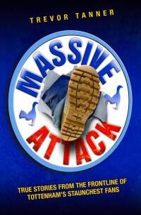 表紙画像: Massive Attack - True Stories From the Fontline of Tottenham's Staunchest Fans 9781844543519