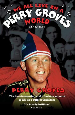 Cover image: We All Live in a Perry Groves World - The Heart-warming and Hilarious Account of Life as a Cult Footballer 9781844544523