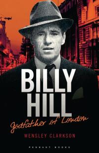 Cover image: Billy Hill: Godfather of London - The Unparalleled Saga of Britain's Most Powerful Post-War Crime Boss 9781906015435