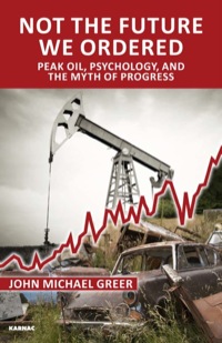 Cover image: Not the Future We Ordered: Peak Oil, Psychology, and the Myth of Progress 9781780490885