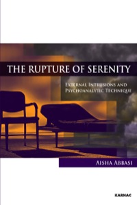Cover image: The Rupture of Serenity: External Intrusions and Psychoanalytic Technique 9781780491950