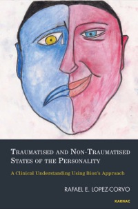 Cover image: Traumatised and Non-Traumatised States of the Personality: A Clinical Understanding Using Bion's Approach 9781782201373