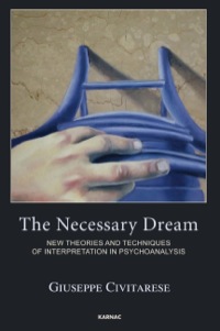 Cover image: The Necessary Dream: New Theories and Techniques of Interpretation in Psychoanalysis 9781782200659