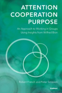 Cover image: Attention, Cooperation, Purpose: An Approach to Groups Using Insights from the Work of Bion 9781782201311