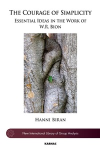 Cover image: The Courage of Simplicity: Essential Ideas in the Work of W.R. Bion 9781782201427