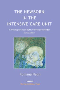 Cover image: The Newborn in the Intensive Care Unit: A Neuropsychoanalytic Prevention Model: Revised Edition 9781782201168