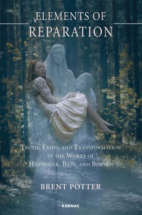 Cover image: Elements of Reparation: Truth, Faith, and Transformation in the Works of Heidegger, Bion, and Beyond 9781782201526