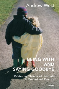 Cover image: Being With and Saying Goodbye: Cultivating Therapeutic Attitude in Multidisciplinary Practice 9781782203360
