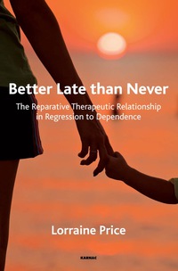 Cover image: Better Late than Never: The Reparative Therapeutic Relationship in Regression to Dependence 9781782203193