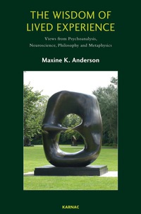 Cover image: The Wisdom of Lived Experience: Views from Psychoanalysis, Neuroscience, Philosophy and Metaphysics 9781782202127