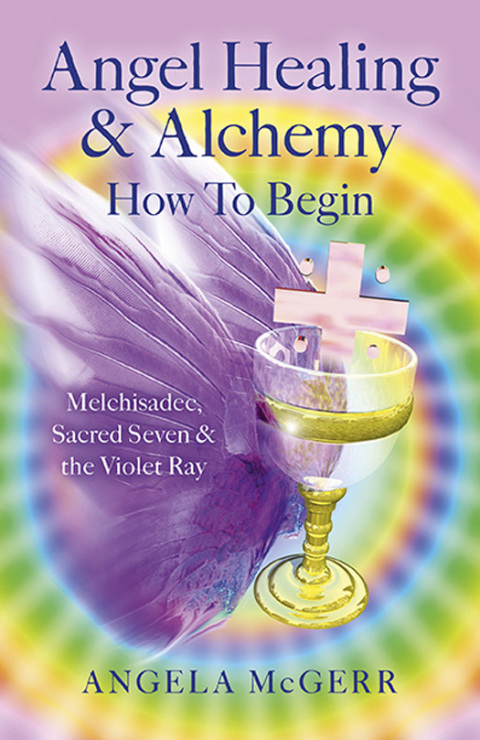 Angel Healing & Alchemy – How To Begin: Melchisadec, Sacred Seven & the Violet Ray - FULL INSTANT DOWNLOAD | PDF DOCX EPUB