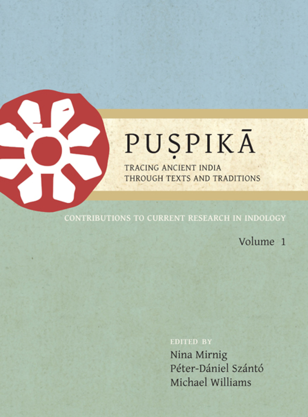 Puṣpikā: Tracing Ancient India Through Texts and Traditions Contributions to Current Research in Indology, Volume 1