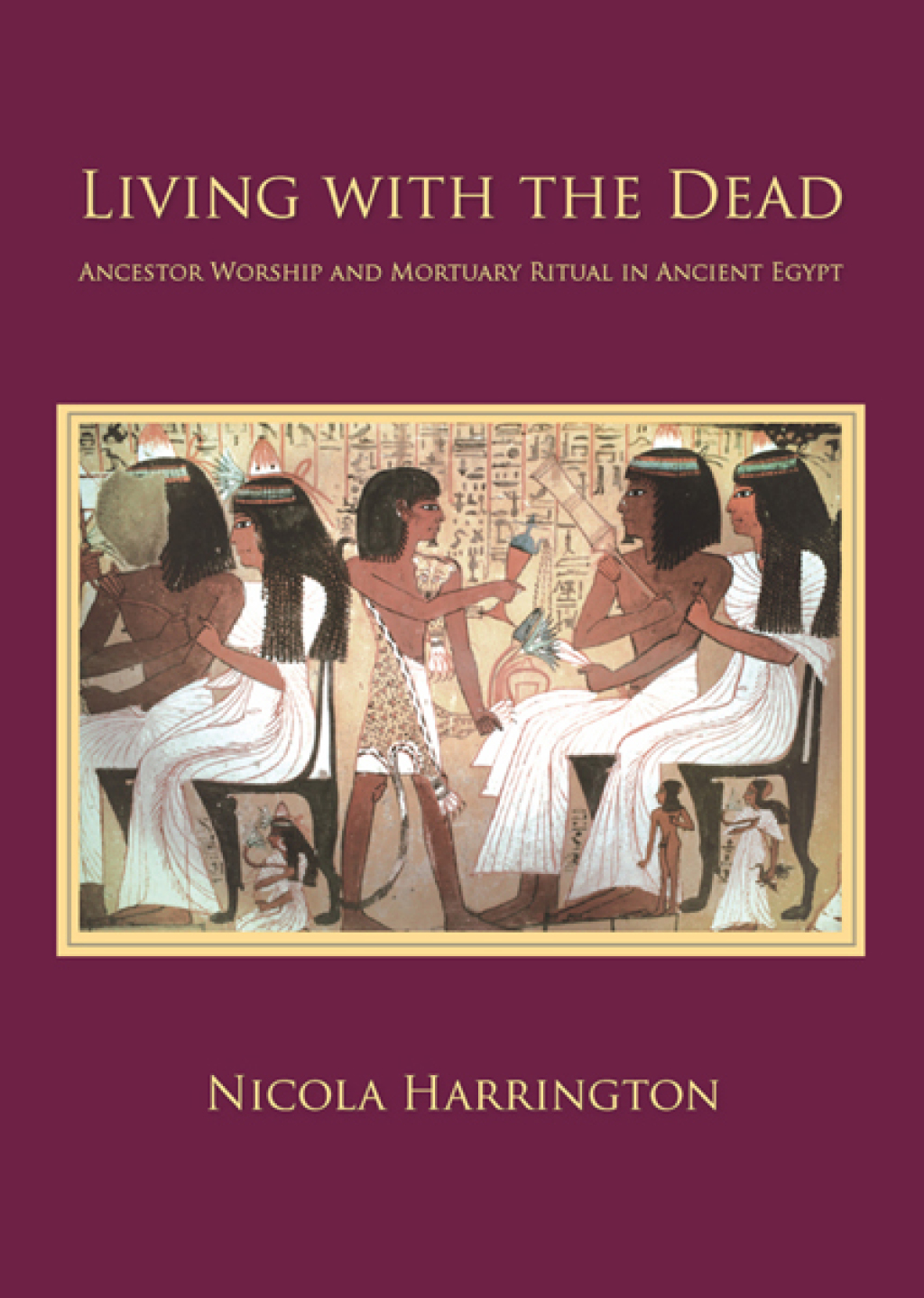Living with the Dead Ancestor Worship and Mortuary Ritual in Ancient Egypt