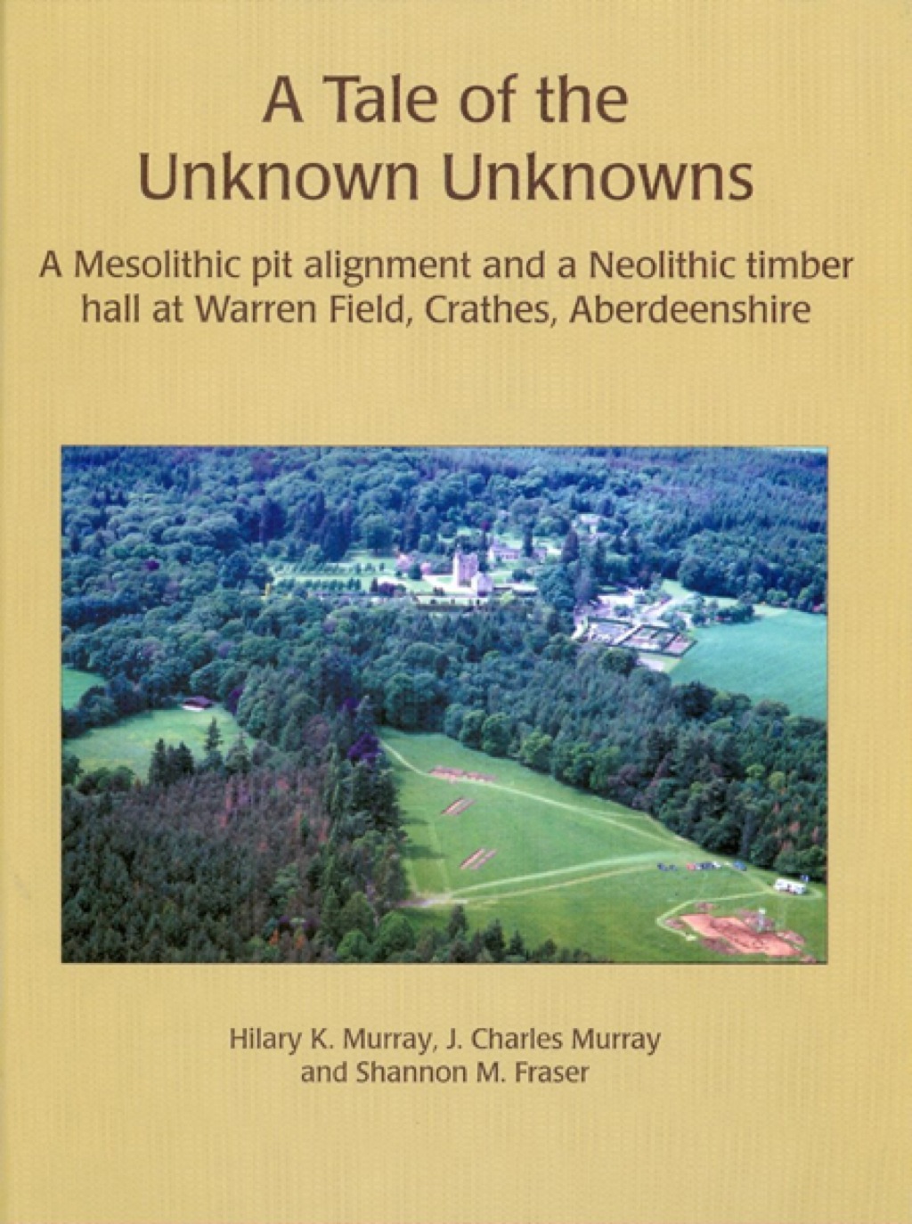 A Tale of the Unknown Unknowns A Mesolithic Pit Alignment and a Neolithic Timber Hall at Warren Field, Crathes, Aberdeenshire