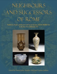 Imagen de portada: Neighbours and Successors of Rome: Traditions of Glass Production and use in Europe and the Middle East in the Later 1st Millennium AD 9781782973973