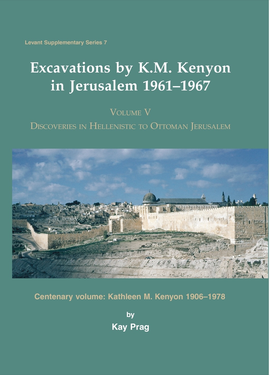 Excavations by K. M. Kenyon in Jerusalem 1961-1967 Volume V Discoveries in Hellenistic to Ottoman Jerusalem Centenary volume: Kathleen M. Kenyon 1906-1978