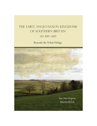 Cover image: The Early Anglo-Saxon Kingdoms of Southern Britain AD 450-650: Beneath the Tribal Hidage 1st edition 9781785709708