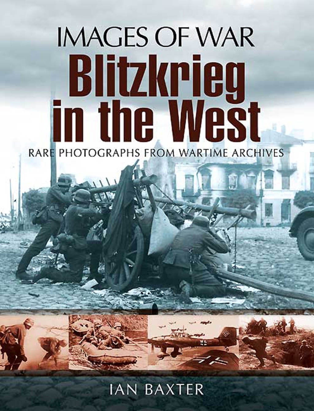Blitzkrieg in the West Rare Photographs from Wartime Archives