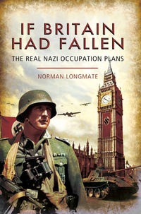 Cover image: If Britain Had Fallen: The Real Nazi Occupation Plans 9781848326477