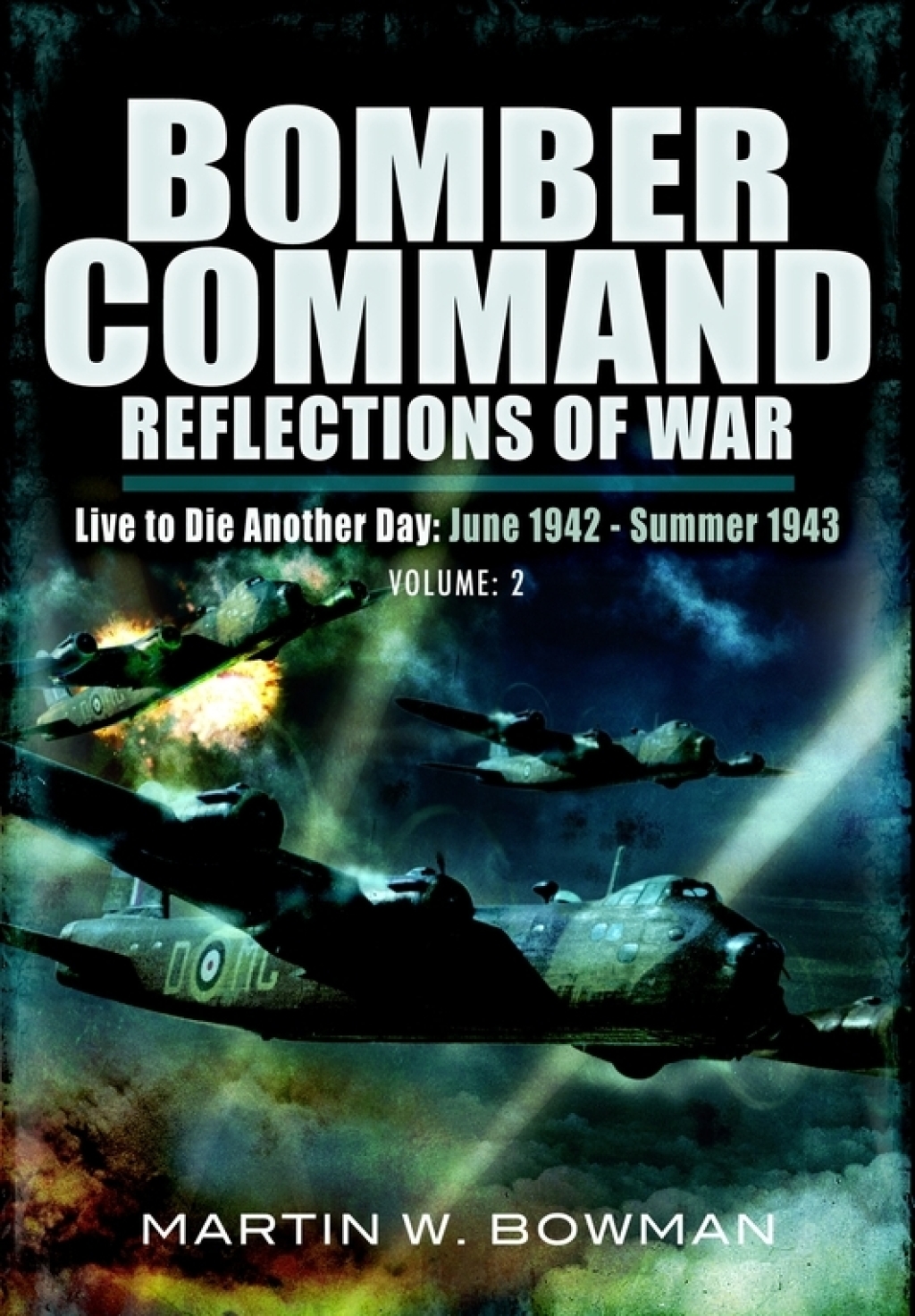 Bomber Command: Reflections of War, Volume 2 Live to Die Another Day June 1942–Summer 1943