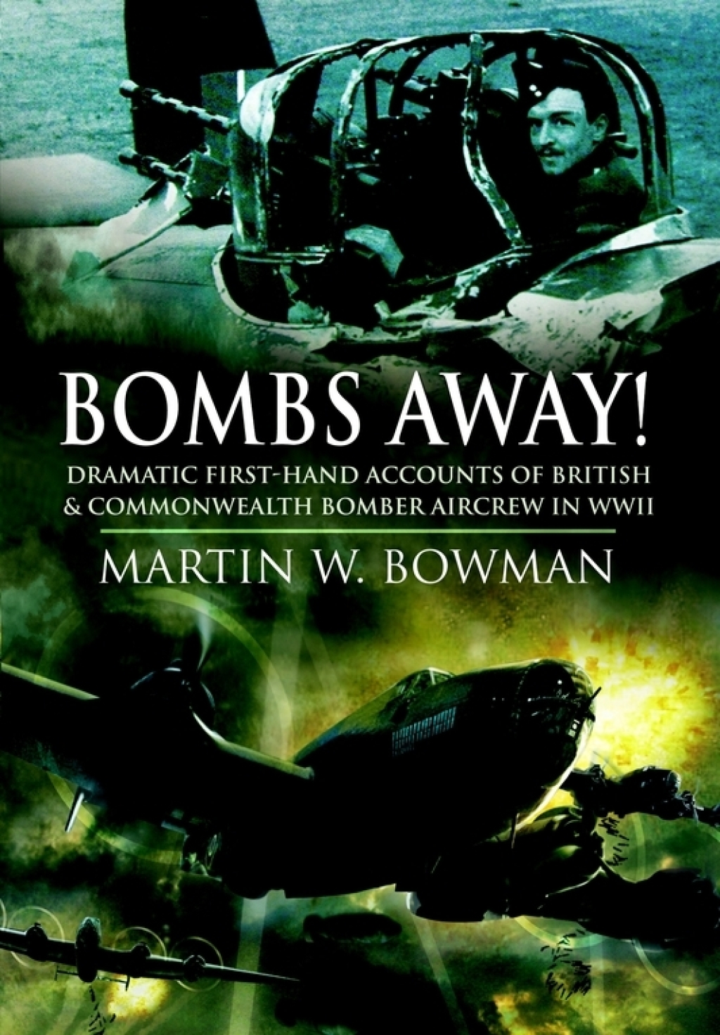 Bombs Away! Dramatic First-Hand Accounts of British & Commonwealth Bomber Aircrew in WWII