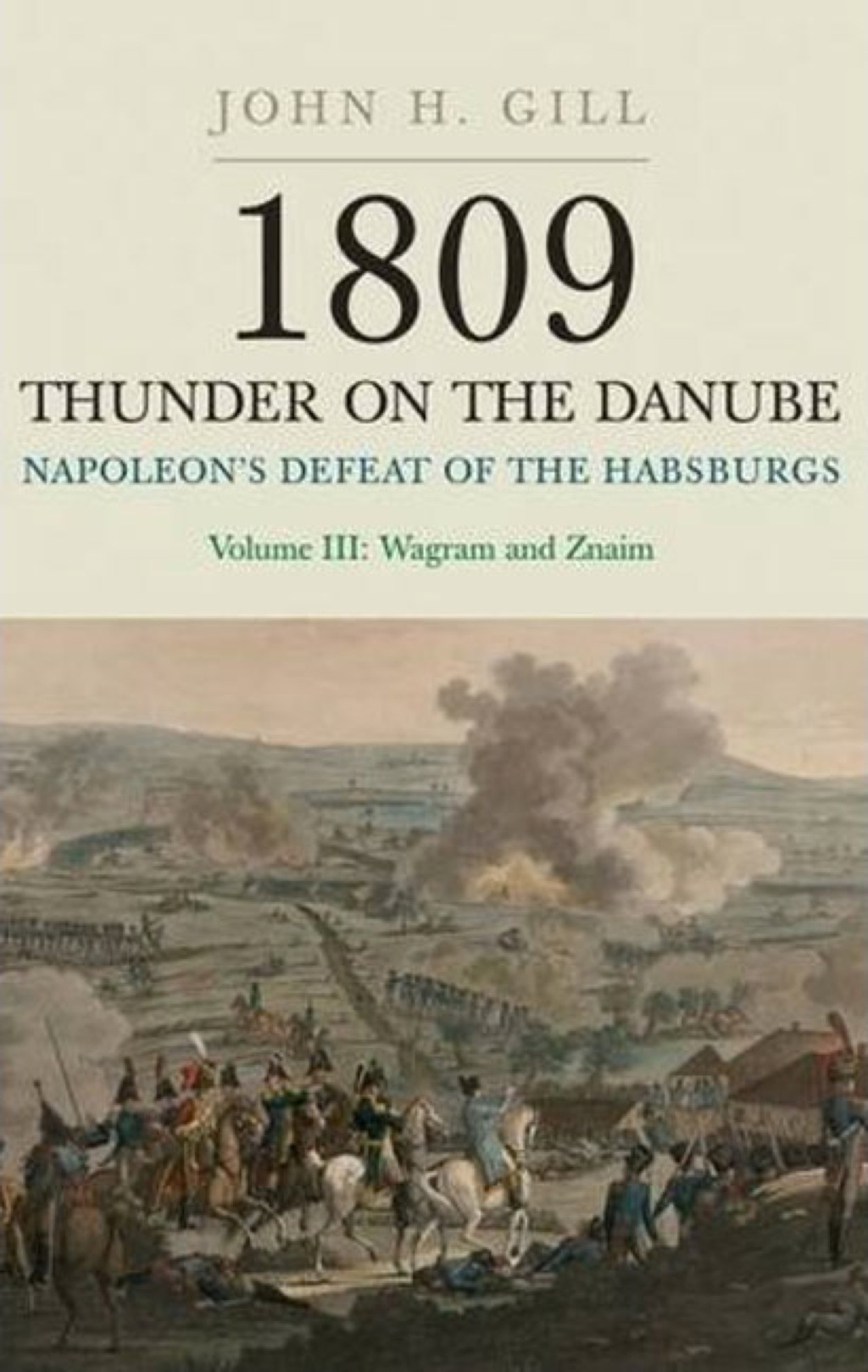 1809 Thunder On The Danube: Napoleon’s Defeat of the Habsburgs, Vol. III: The Final Clashes of Wagram and Znaim 1st Edition