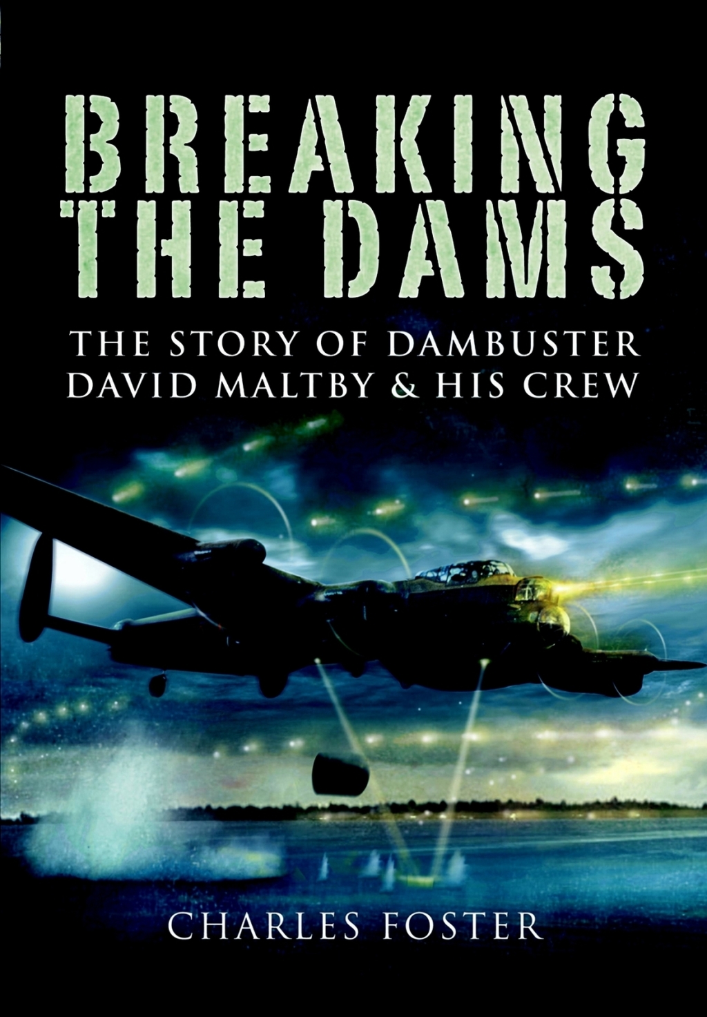 Breaking the Dams The Story of Dambuster David Maltby and his Crew