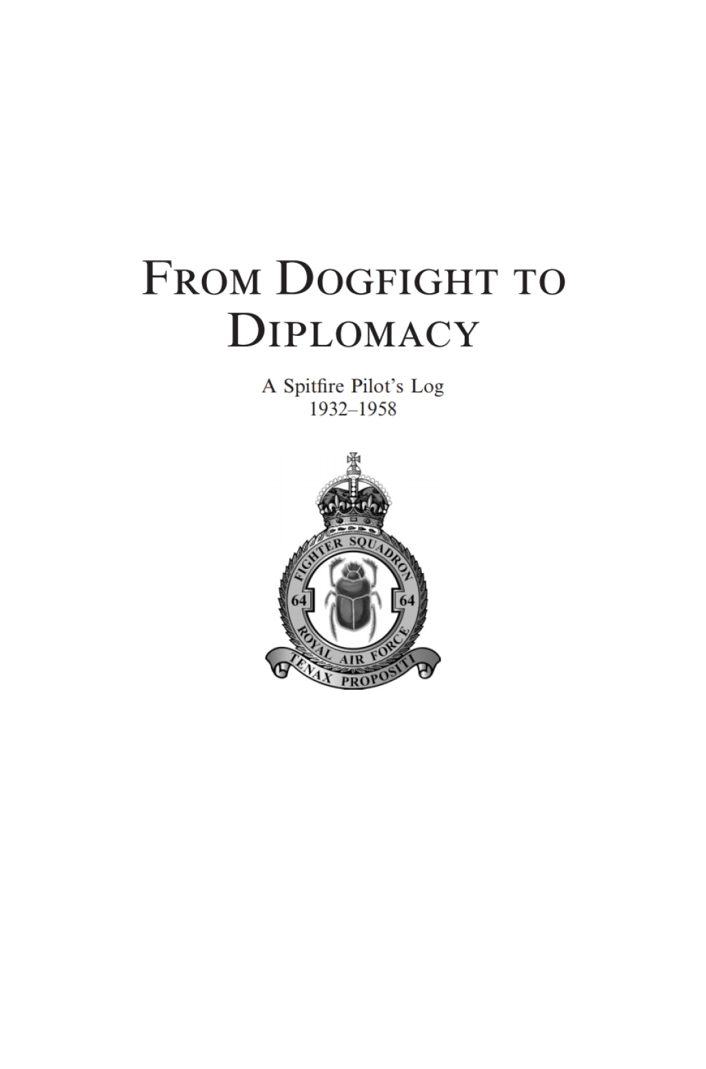 From Dogfight to Diplomacy A Spitfire Pilot’s Log, 1932–1958