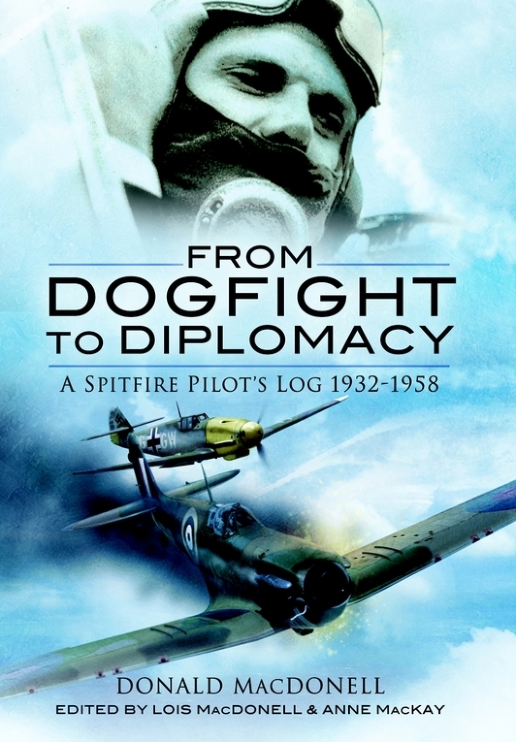 From Dogfight to Diplomacy A Spitfire Pilot’s Log, 1932–1958