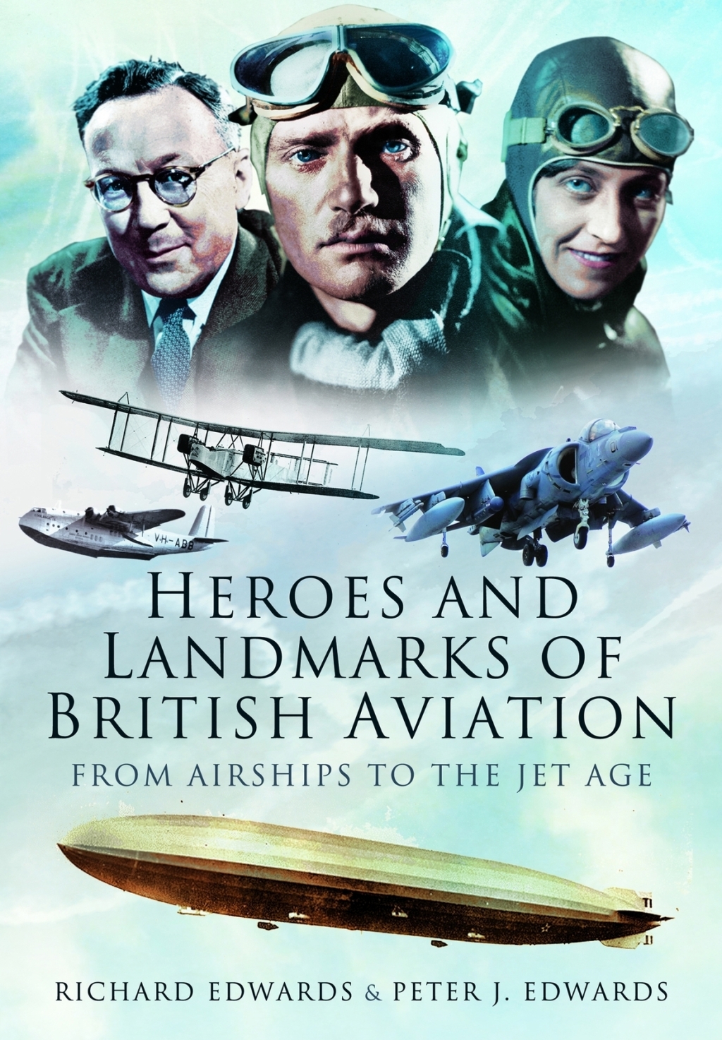 Heroes and Landmarks of British Aviation From Airships to the Jet Age