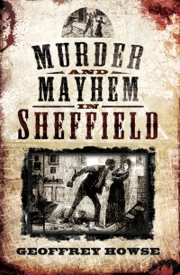 صورة الغلاف: Murder and Mayhem in Sheffield 9781845631543