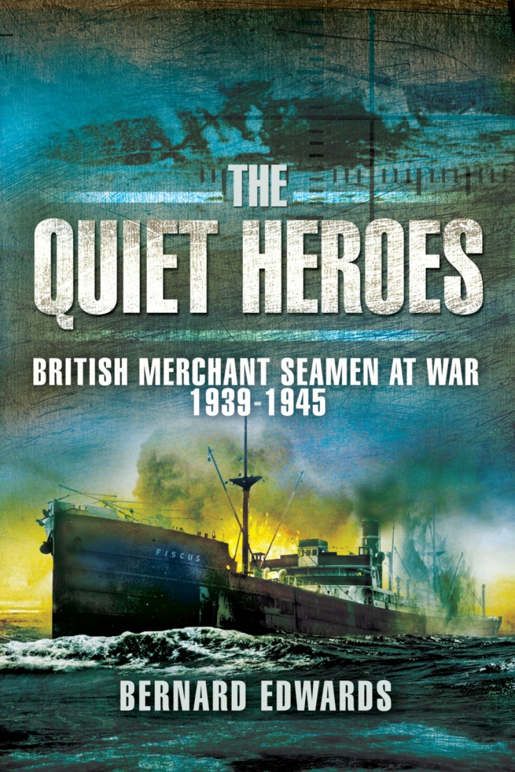 The Quiet Heroes British Merchant Seamen at War, 1939–1945