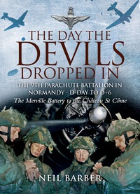 صورة الغلاف: The Day the Devils Dropped In: The 9th Parachute Battalion in Normandy - D-Day to D 6 9781844150458