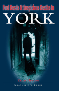 صورة الغلاف: Foul Deeds & Suspicious Deaths in York 9781903425336
