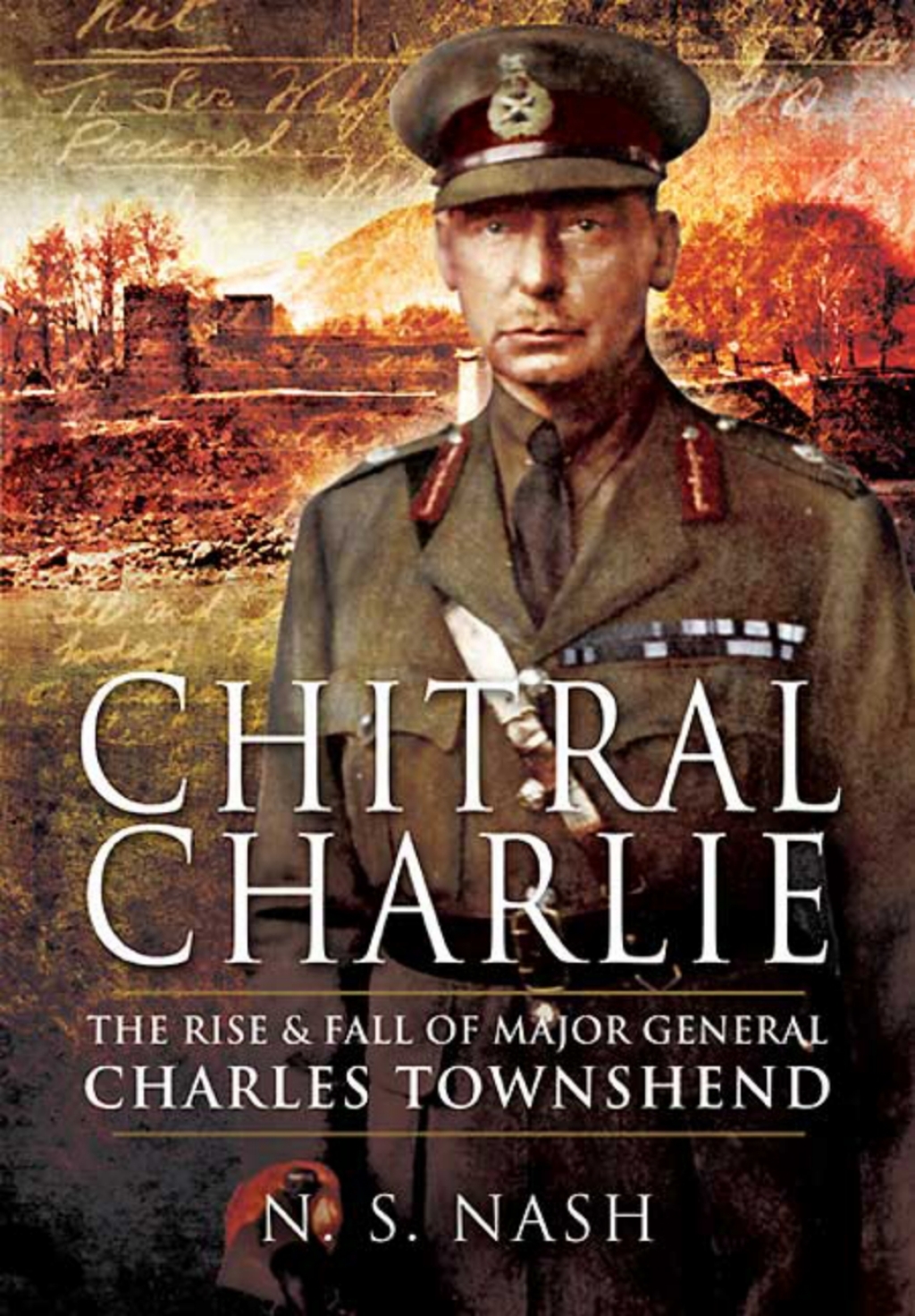 Chitral Charlie The Rise & Fall of Major General Charles Townshend