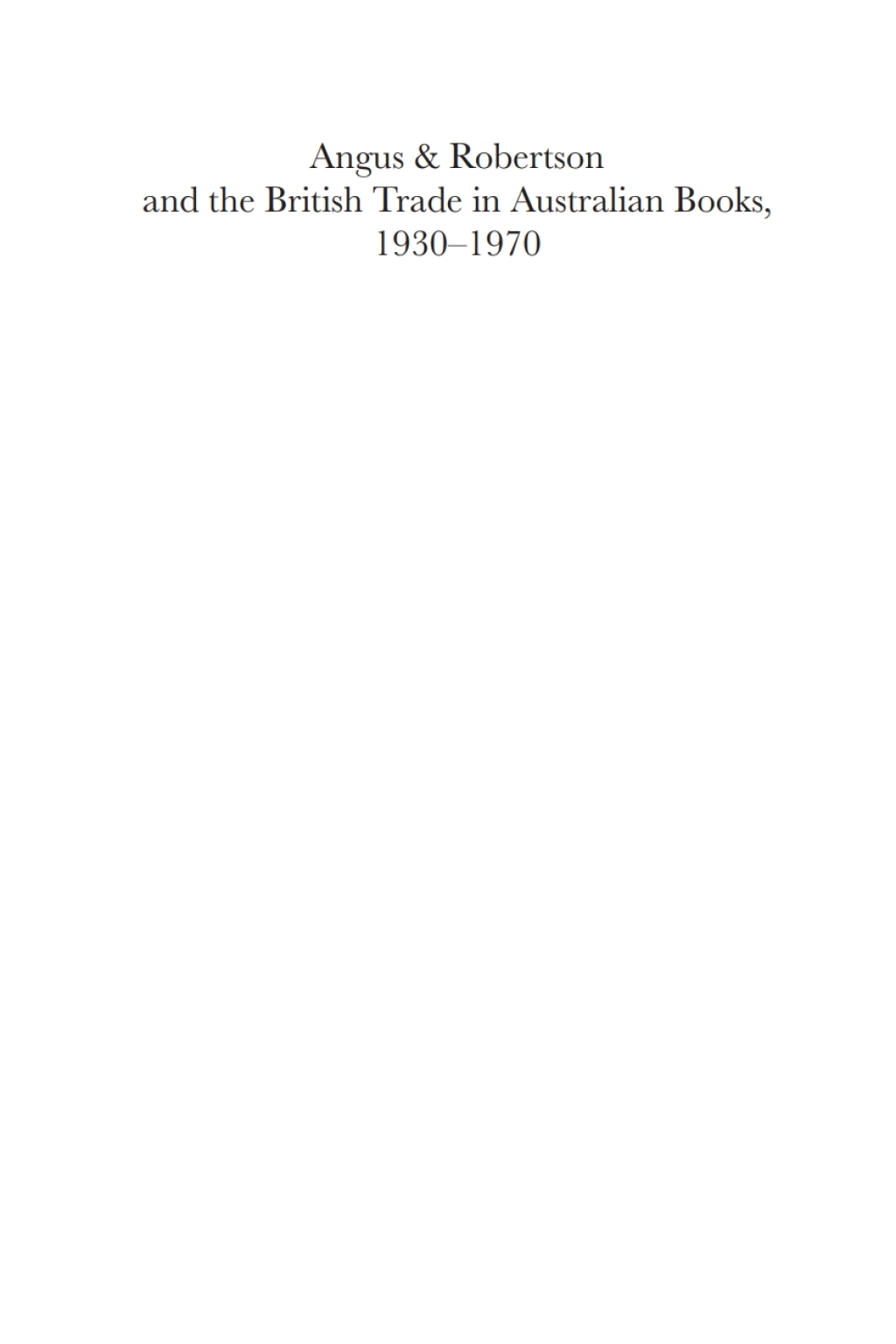 Angus & Robertson and the British Trade in Australian Books, 1930–1970 The Getting of Bookselling Wisdom 1st Edition