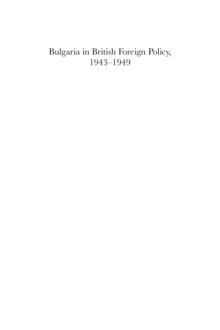 Cover image: Bulgaria in British Foreign Policy, 1943–1949 1st edition 9781783082322