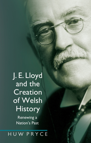 Imagen de portada: J. E. Lloyd and the Creation of Welsh History 1st edition 9780708323892