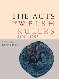 Cover image: The Acts of Welsh Rulers, 1120-1283 2nd edition 9780708323830